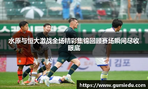 水原与恒大激战全场精彩集锦回顾赛场瞬间尽收眼底